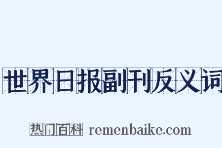 世界日报副刊反义词是什么意思的图片